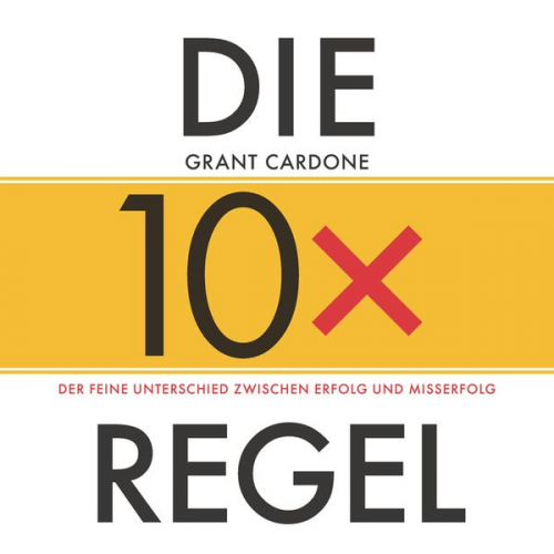 Grant Cardone - Die 10x-Regel - Das Hörbuch: Der feine Unterschied zwischen Erfolg und Misserfolg