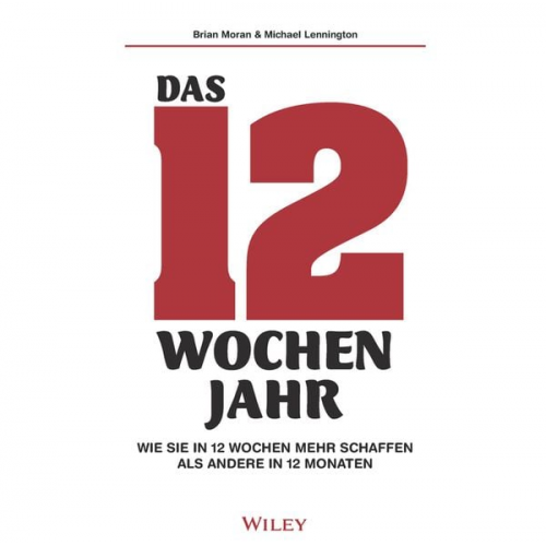 Brian Moran Michael Lennington - Das 12-Wochen-Jahr: Wie Sie in 12 Wochen mehr schaffen als andere in 12 Monaten