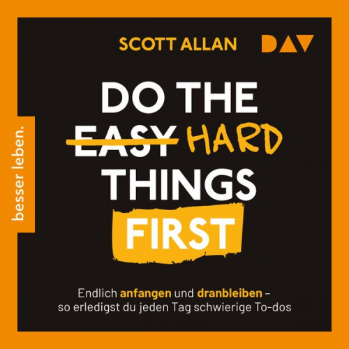 Scott Allan - Do the Hard Things First. Endlich anfangen und dranbleiben – So erledigst du jeden Tag schwierige To-dos