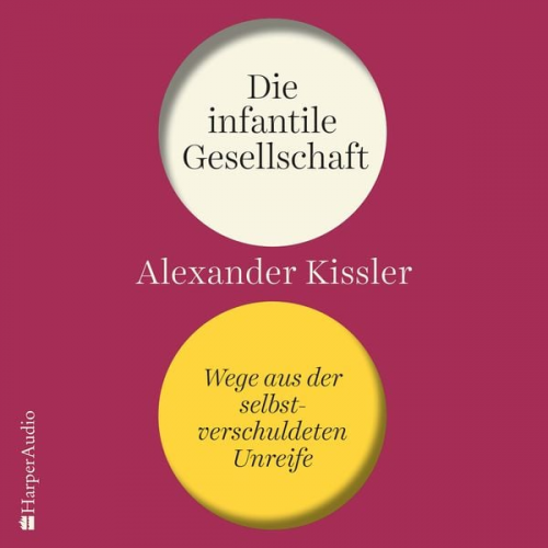 Alexander Kissler - Die infantile Gesellschaft – Wege aus der selbstverschuldeten Unreife