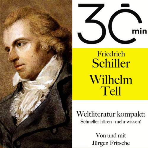 Friedrich Schiller Jürgen Fritsche - 30 Minuten: Friedrich Schillers "Wilhelm Tell"