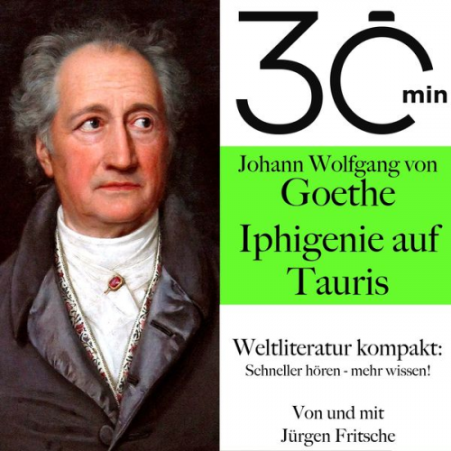 Johann Wolfgang von Goethe Jürgen Fritsche - 30 Minuten: Johann Wolfgang von Goethes "Iphigenie auf Tauris"