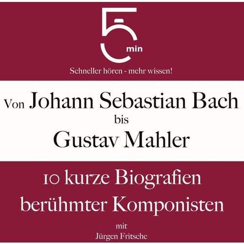 5 Minuten 5 Minuten Biografien Jürgen Fritsche - Von Johann Sebastian Bach bis Gustav Mahler