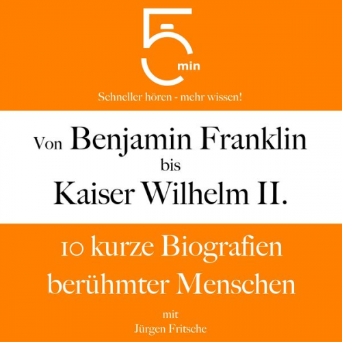 5 Minuten 5 Minuten Biografien Jürgen Fritsche - Von Benjamin Franklin bis Kaiser Wilhelm II.