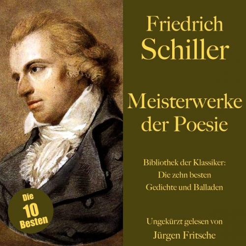 Friedrich Schiller - Friedrich Schiller: Meisterwerke der Poesie. Die zehn besten Gedichte und Balladen