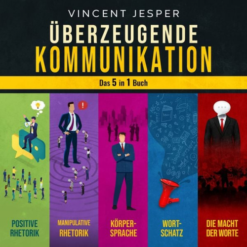 Vincent Jesper - Überzeugende Kommunikation – Das 5 in 1 Buch: Positive Rhetorik | Manipulative Rhetorik | Die Psychologie der Körpersprache | Wortschatz erweitern und