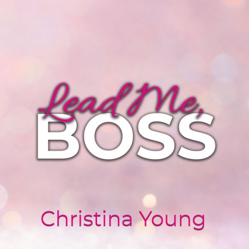 Christina Young - Lead Me BOSS – Gehorche mir, Kleine! (Boss Billionaire Romance 3)