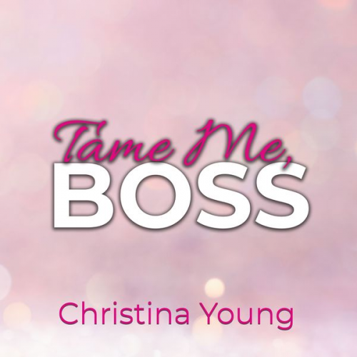 Christina Young - Tame Me BOSS – Dunkles Verlangen! (Boss Billionaire Romance 2)