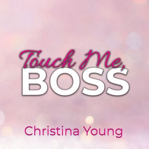 Christina Young - Touch Me BOSS – Ich verführe dich, Kleine! (Boss Billionaire Romance 6)