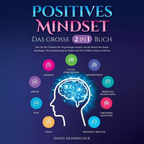 David Heimbacher - Positives Mindset - Das große 2 in 1 Buch: Wie Sie die 9 Säulen der Psychologie nutzen, um die Ketten der Angst abzulegen, Ihre Bestimmung zu finden u