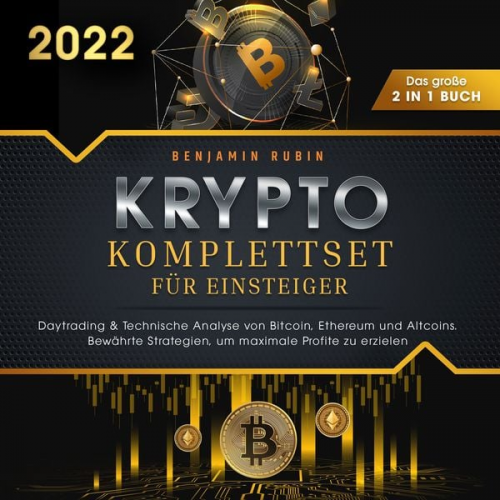 Benjamin Rubin - Krypto Komplettset für Einsteiger - Das große 2 in 1 Buch: Daytrading & Technische Analyse von Bitcoin, Ethereum und Altcoins. Bewährte Strategien, um