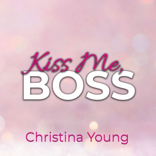 Christina Young - Kiss Me BOSS – Du bist mein, Kleine! (Boss Billionaire Romance 4)