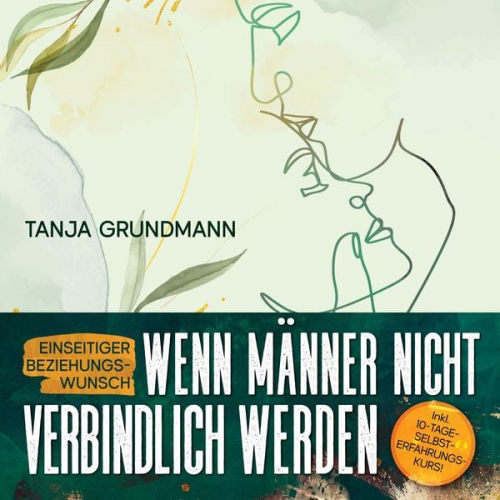 Tanja Grundmann - Einseitiger Beziehungswunsch - Wenn Männer nicht verbindlich werden: Beziehungsratgeber für Affäre, Liebeskummer, heimliche Liebe, Verlustangst, Dreie