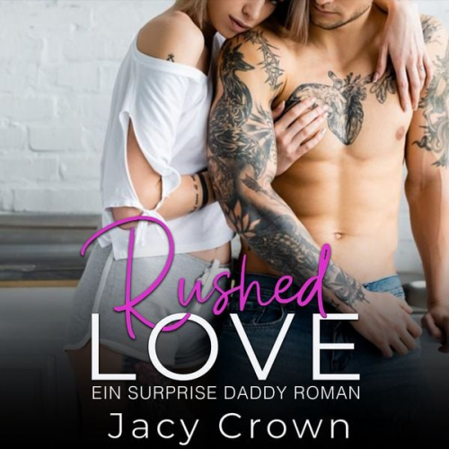 Jacy Crown - Rushed Love: Ein Surprise Daddy Roman (Unexpected Love Stories)