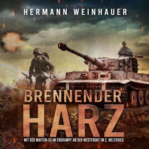 Hermann Weinhauer - Brennender Harz: Mit der Waffen-SS im Endkampf an der Westfront im 2. Weltkrieg (H. Weinhauer Erlebnisberichte)