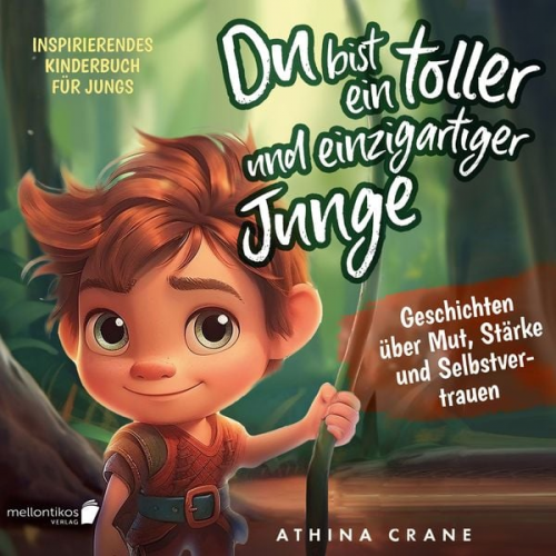 Athina Crane - Du bist ein toller und einzigartiger Junge: Inspirierendes Kinderbuch für Jungs – Geschichten über Mut, Stärke und Selbstvertrauen