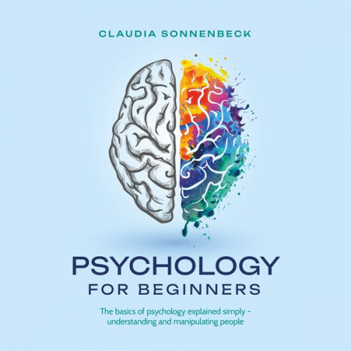 Claudia Sonnenbeck - Psychology for beginners: The basics of psychology explained simply - understanding and manipulating people