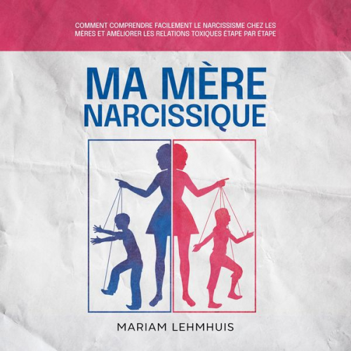 Mariam Lehmhuis - Ma mère narcissique: Comment comprendre facilement le narcissisme chez les mères et améliorer les relations toxiques étape par étape