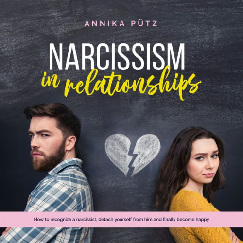 Annika Pütz - Narcissism in relationships: How to recognize a narcissist, detach yourself from him and finally become happy