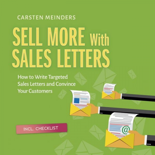 Carsten Meinders - Sell More With Sales Letters: How to Write Targeted Sales Letters and Convince Your Customers - Incl. Checklist