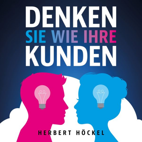 Herbert Höckel - Denken Sie wie Ihre Kunden – Um sie zu verstehen und zu begeistern