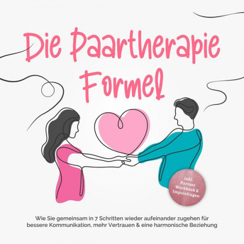 Maike Grotlüschen - Die Paartherapie Formel: Wie Sie gemeinsam in 7 Schritten wieder aufeinander zugehen für bessere Kommunikation, mehr Vertrauen & eine harmonische Bezi