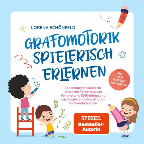 Lorena Schönfeld - Grafomotorik spielerisch erlernen: Die schönsten Ideen zur kreativen Förderung von Feinmotorik, Stifthaltung und der Auge-Hand-Koordination im Grundsc