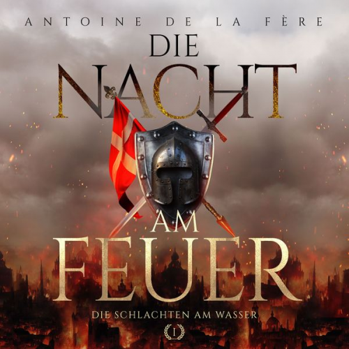 Antoine de la Fère - Die Nacht am Feuer 1 – Die Schlachten am Wasser : Historischer Roman über die Schweiz im Mittelalter (Kreuze, Lilien und Löwen – Schweizer Mittelalter