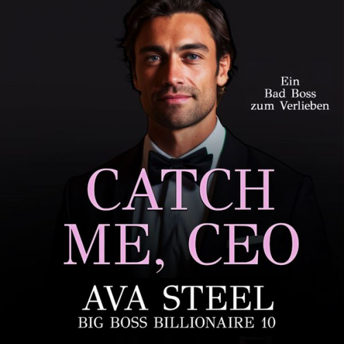 Ava Steel - Catch me, CEO!: Ein Bad Boss zum Verlieben (Big Boss Billionaire 10)