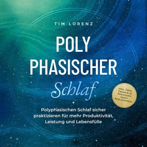 Tim Lorenz - Polyphasischer Schlaf: Polyphasischen Schlaf sicher praktizieren für mehr Produktivität, Leistung und Lebensfülle - inkl. Tipps, Tricks & 10 Strategie