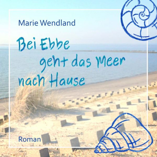 Marie Wendland - Bei Ebbe geht das Meer nach Hause