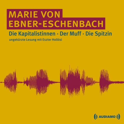 Marie von Ebner-Eschenbach - Die Kapitalistinnen/Der Muff/Die Spitzin