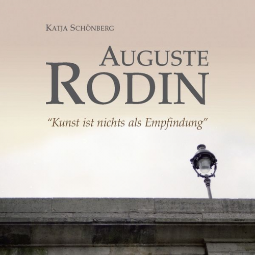 Auguste Rodin - Auguste Rodin - "Kunst ist nichts als Empfindung"