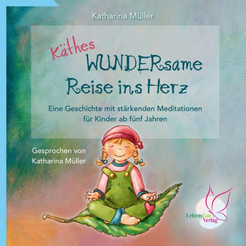 Katharina Müller - Käthes WUNDERsame Reise in Herz - Eine Geschichte mit stärkenden Meditationen