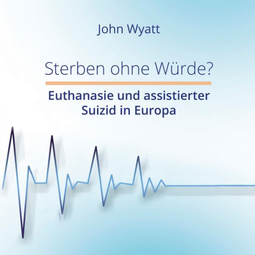 John Wyatt - Sterben ohne Würde?