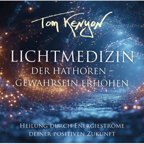 Tom Kenyon - LICHTMEDIZIN DER HATHOREN - GEWAHRSEIN ERHÖHEN: Heilung durch Energieströme deiner positiven Zukunft