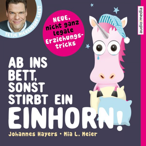 Johannes Hayers Mia L. Meier - Ab ins Bett, sonst stirbt ein Einhorn! – Neue, nicht ganz legale Erziehungstricks