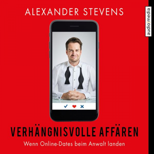 Alexander Stevens - Verhängnisvolle Affären – Wenn Online-Dates beim Anwalt landen