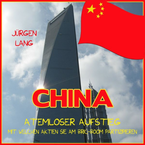 Jürgen Lang - CHINA - Atemloser Aufstieg