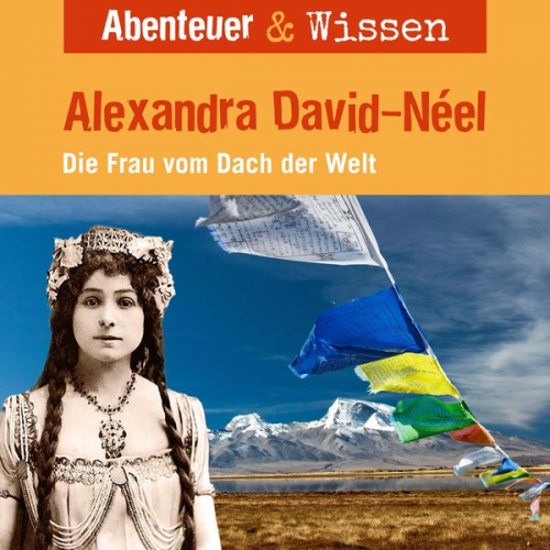 Ute Welteroth - Abenteuer & Wissen, Alexandra David-Neel - Die Frau vom Dach der Welt