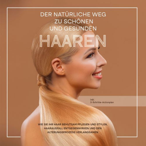 Lisa Gerlach - Der natürliche Weg zu schönen und gesunden Haaren: Wie Sie Ihr Haar behutsam pflegen und stylen, Haarausfall entgegenwirken und den Alterungsprozess v