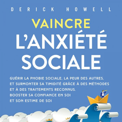 Derick Howell - Vaincre l'anxiété sociale: Guérir la phobie sociale, la peur des autres, et surmonter sa timidité grâce à des méthodes et à des traitements reconnus.