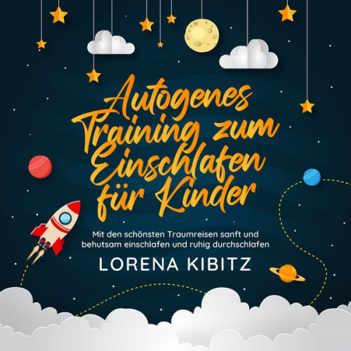 Lorena Kibitz - Autogenes Training zum Einschlafen für Kinder: Mit den schönsten Traumreisen sanft und behutsam einschlafen und ruhig durchschlafen - inkl. gratis Aud