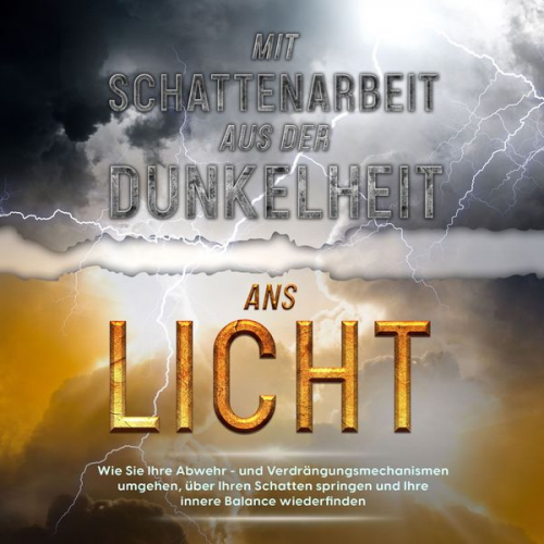 Karina Lehmhuis - Mit Schattenarbeit aus der Dunkelheit ans Licht: Wie Sie Ihre Abwehr- und Verdrängungsmechanismen umgehen, über Ihren Schatten springen und Ihre inner