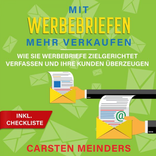 Carsten Meinders - Mit Werbebriefen mehr verkaufen: Wie Sie Werbebriefe zielgerichtet verfassen und Ihre Kunden überzeugen - inkl. Checkliste