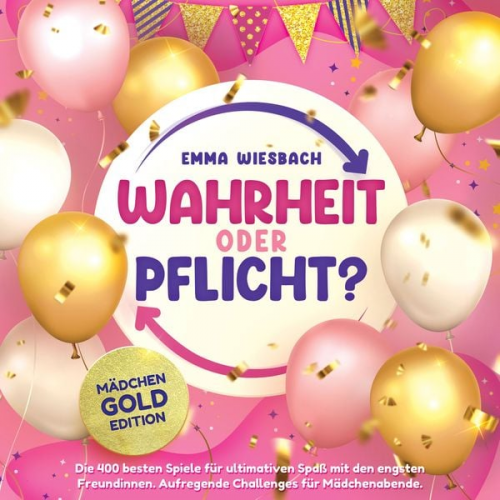 Emma Wiesbach - Wahrheit oder Pflicht? Mädchen-GOLD-Edition: Die 400 besten Spiele für ultimativen Spaß mit den engsten Freundinnen. Aufregende Challenges für Mädchen