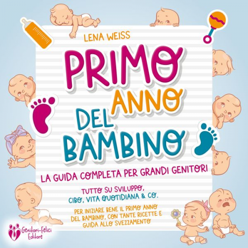 Lena Weiss - Primo anno del bambino: La guida completa per grandi genitori - Tutto su sviluppo, cibo, vita quotidiana & co. Per iniziare bene il primo anno del bam