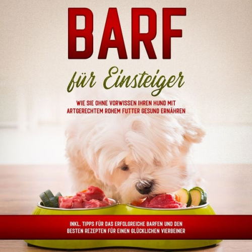 Sebastian Groenewold - BARF für Einsteiger: Wie Sie ohne Vorwissen Ihren Hund mit artgerechtem rohem Futter gesund ernähren - inkl. Tipps für das erfolgreiche Barfen und den