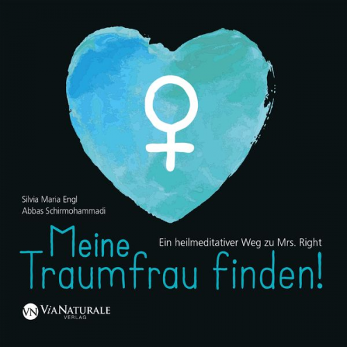 Abbas Schirmohammadi Silvia Maria Engl - Meine Traumfrau finden! Ein heilmeditativer Weg zu Mrs. Right