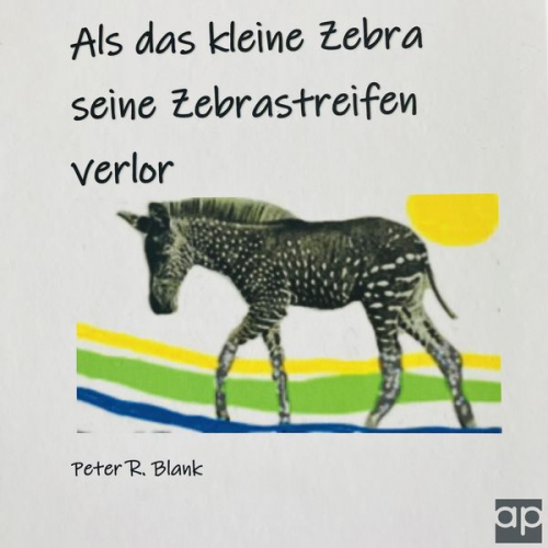 Peter R. Blank - Als das kleine Zebra seine Zebrastreifen verlor